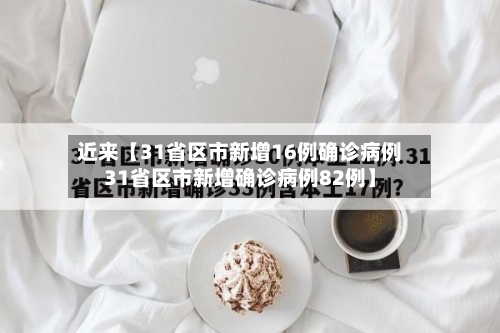 近来【31省区市新增16例确诊病例31省区市新增确诊病例82例】-第1张图片