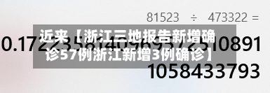 近来【浙江三地报告新增确诊57例浙江新增3例确诊】-第1张图片