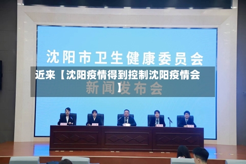 近来【沈阳疫情得到控制沈阳疫情会】-第2张图片