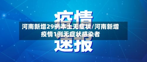 河南新增29例本土无症状/河南新增疫情1例无症状感染者