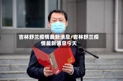 吉林舒兰疫情最新消息/吉林舒兰疫情最新消息今天