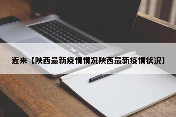 近来【陕西最新疫情情况陕西最新疫情状况】