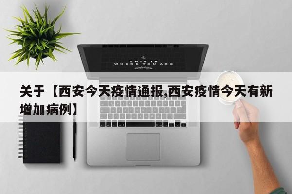 关于【西安今天疫情通报,西安疫情今天有新增加病例】