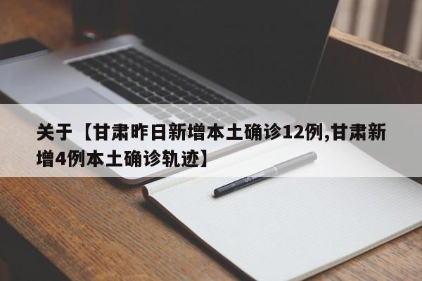 关于【甘肃昨日新增本土确诊12例,甘肃新增4例本土确诊轨迹】