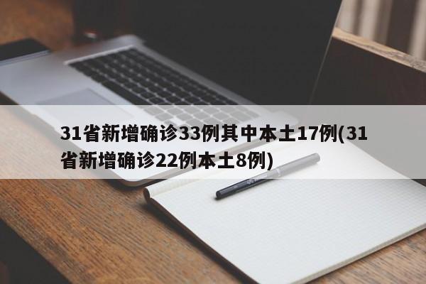 31省新增确诊33例其中本土17例(31省新增确诊22例本土8例)
