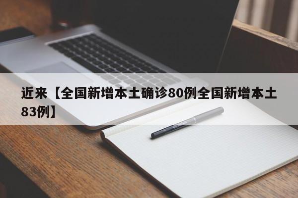 近来【全国新增本土确诊80例全国新增本土83例】