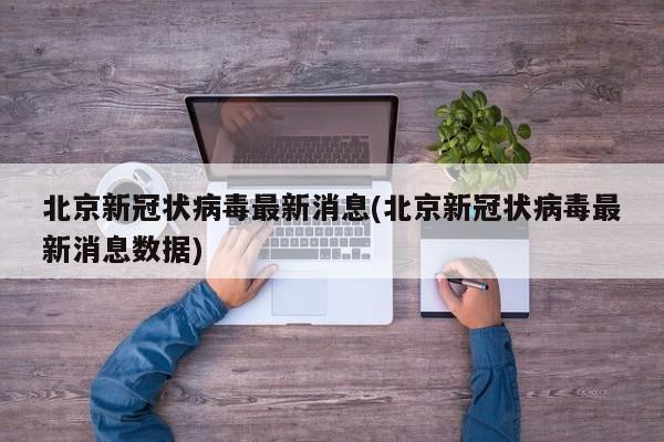 北京新冠状病毒最新消息(北京新冠状病毒最新消息数据)