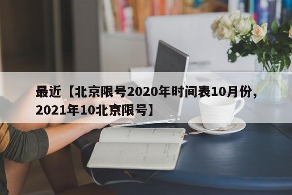 最近【北京限号2020年时间表10月份,2021年10北京限号】